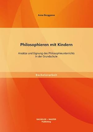 Seller image for Philosophieren mit Kindern: Anstze und Eignung des Philosophieunterrichts in der Grundschule for sale by BuchWeltWeit Ludwig Meier e.K.