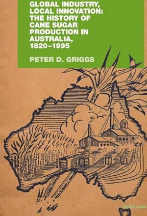 Seller image for Global Industry, Local Innovation: The History of Cane Sugar Production in Australia, 1820-1995 for sale by BuchWeltWeit Ludwig Meier e.K.