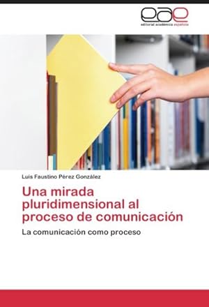 Imagen del vendedor de Una mirada pluridimensional al proceso de comunicacin a la venta por BuchWeltWeit Ludwig Meier e.K.