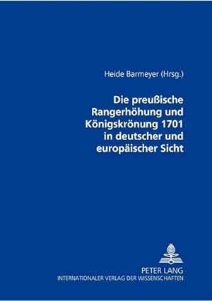 Imagen del vendedor de Die preuische Rangerhhung und Knigskrnung 1701 in deutscher und europischer Sicht a la venta por BuchWeltWeit Ludwig Meier e.K.