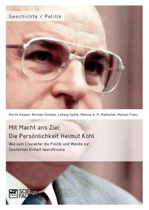 Bild des Verkufers fr Mit Macht ans Ziel. Die Persnlichkeit Helmut Kohl: Wie sein Charakter die Politik und Wende zur Deutschen Einheit beeinflusste zum Verkauf von BuchWeltWeit Ludwig Meier e.K.