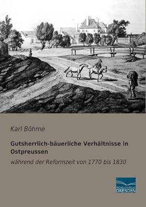 Seller image for Gutsherrlich-buerliche Verhltnisse in Ostpreussen whrend der Reformzeit von 1770 bis 1830 for sale by BuchWeltWeit Ludwig Meier e.K.