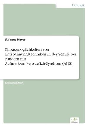 Seller image for Einsatzmglichkeiten von Entspannungstechniken in der Schule bei Kindern mit Aufmerksamkeitsdefizit-Syndrom (ADS) for sale by BuchWeltWeit Ludwig Meier e.K.