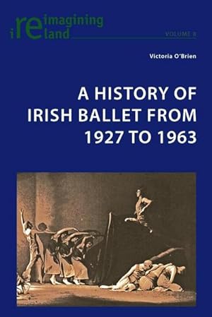 Imagen del vendedor de A History of Irish Ballet from 1927 to 1963 a la venta por BuchWeltWeit Ludwig Meier e.K.