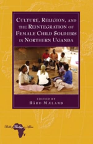 Imagen del vendedor de Culture, Religion, and the Reintegration of Female Child Soldiers in Northern Uganda a la venta por BuchWeltWeit Ludwig Meier e.K.