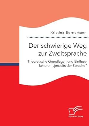 Seller image for Der schwierige Weg zur Zweitsprache: Theoretische Grundlagen und Einflussfaktoren jenseits der Sprache for sale by BuchWeltWeit Ludwig Meier e.K.