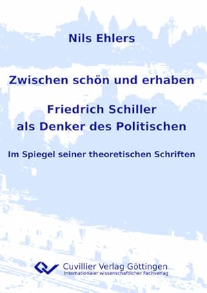 Imagen del vendedor de Zwischen schn und erhaben - Friedrich Schiller als Denker des Politischen. Im Spiegel seiner theoretischen Schriften a la venta por BuchWeltWeit Ludwig Meier e.K.