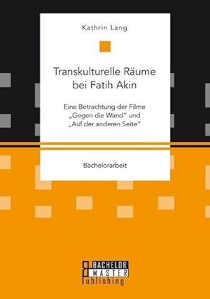 Seller image for Transkulturelle Rume bei Fatih Akin: Eine Betrachtung der Filme "Gegen die Wand" und "Auf der anderen Seite" for sale by BuchWeltWeit Ludwig Meier e.K.
