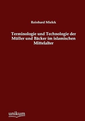 Seller image for Terminologie und Technologie der Mller und Bcker im islamischen Mittelalter for sale by BuchWeltWeit Ludwig Meier e.K.