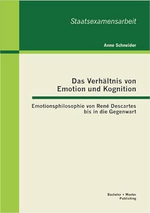 Seller image for Das Verhltnis von Emotion und Kognition: Emotionsphilosophie von Ren Descartes bis in die Gegenwart for sale by BuchWeltWeit Ludwig Meier e.K.
