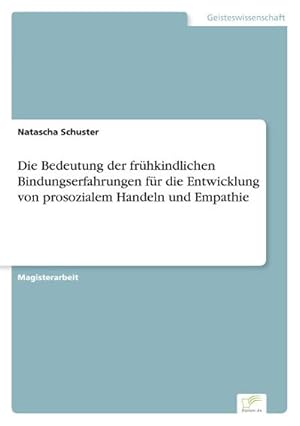 Seller image for Die Bedeutung der frhkindlichen Bindungserfahrungen fr die Entwicklung von prosozialem Handeln und Empathie for sale by BuchWeltWeit Ludwig Meier e.K.