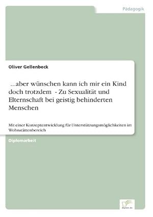 Immagine del venditore per aber wnschen kann ich mir ein Kind doch trotzdem? - Zu Sexualitt und Elternschaft bei geistig behinderten Menschen venduto da BuchWeltWeit Ludwig Meier e.K.