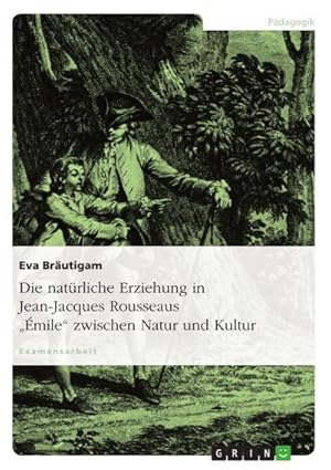 Imagen del vendedor de Die natrliche Erziehung in Jean-Jacques Rousseaus "mile" zwischen Natur und Kultur a la venta por BuchWeltWeit Ludwig Meier e.K.