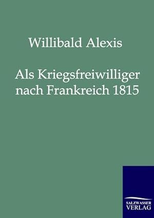 Seller image for Als Kriegsfreiwilliger nach Frankreich 1815 for sale by BuchWeltWeit Ludwig Meier e.K.