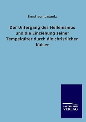 Seller image for Der Untergang des Hellenismus und die Einziehung seiner Tempelgter durch die christlichen Kaiser for sale by BuchWeltWeit Ludwig Meier e.K.