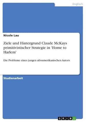 Immagine del venditore per Ziele und Hintergrund Claude McKays primitivistischer Strategie in 'Home to Harlem' venduto da BuchWeltWeit Ludwig Meier e.K.