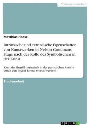 Seller image for Intrinsische und extrinsische Eigenschaften von Kunstwerken in Nelson Goodmans Frage nach der Rolle des Symbolischen in der Kunst for sale by BuchWeltWeit Ludwig Meier e.K.