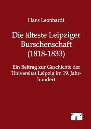 Seller image for Die lteste Leipziger Burschenschaft (1818-1833) for sale by BuchWeltWeit Ludwig Meier e.K.