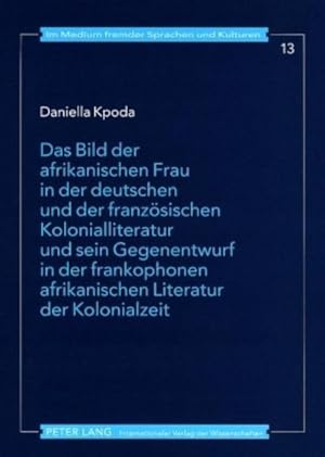 Bild des Verkufers fr Das Bild der afrikanischen Frau in der deutschen und der franzsischen Kolonialliteratur und sein Gegenentwurf in der frankophonen afrikanischen Literatur der Kolonialzeit zum Verkauf von BuchWeltWeit Ludwig Meier e.K.