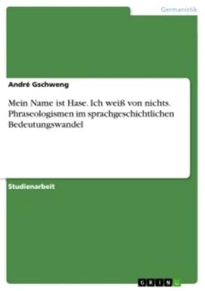 Image du vendeur pour Mein Name ist Hase. Ich wei von nichts. Phraseologismen im sprachgeschichtlichen Bedeutungswandel mis en vente par BuchWeltWeit Ludwig Meier e.K.