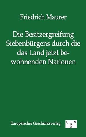 Seller image for Die Besitzergreifung Siebenbrgens durch die das Land jetzt bewohnenden Nationen for sale by BuchWeltWeit Ludwig Meier e.K.