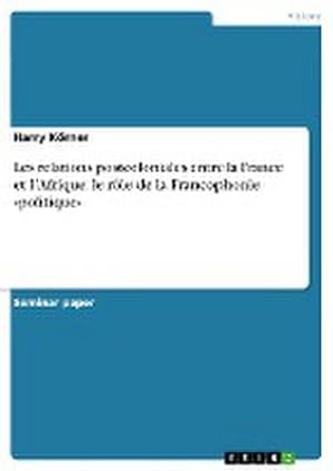 Seller image for Les relations postcoloniales entre la France et lAfrique: le rle de la Francophonie politique for sale by BuchWeltWeit Ludwig Meier e.K.