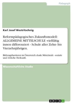 Seller image for Reformpdagogisches Zukunftsmodell: ALLGEMEINE MITTELSCHULE -vielfltig innen differenziert - Schule aller Zehn- bis Vierzehnjhrigen. for sale by BuchWeltWeit Ludwig Meier e.K.