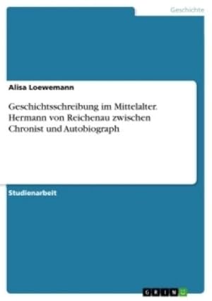Seller image for Geschichtsschreibung im Mittelalter. Hermann von Reichenau zwischen Chronist und Autobiograph for sale by BuchWeltWeit Ludwig Meier e.K.