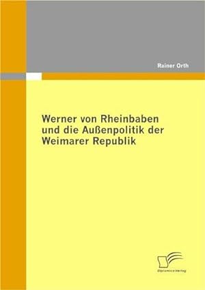 Bild des Verkufers fr Werner von Rheinbaben und die Auenpolitik der Weimarer Republik zum Verkauf von BuchWeltWeit Ludwig Meier e.K.