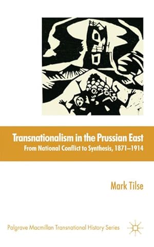 Imagen del vendedor de Transnationalism in the Prussian East: From National Conflict to Synthesis, 1871-1914 a la venta por BuchWeltWeit Ludwig Meier e.K.