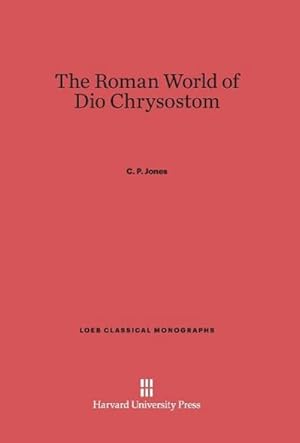 Immagine del venditore per The Roman World of Dio Chrysostom venduto da BuchWeltWeit Ludwig Meier e.K.