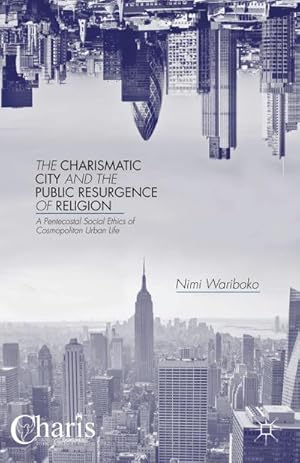 Seller image for The Charismatic City and the Public Resurgence of Religion: A Pentecostal Social Ethics of Cosmopolitan Urban Life for sale by BuchWeltWeit Ludwig Meier e.K.