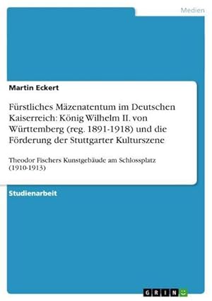 Seller image for Frstliches Mzenatentum im Deutschen Kaiserreich: Knig Wilhelm II. von Wrttemberg (reg. 1891-1918) und die Frderung der Stuttgarter Kulturszene for sale by BuchWeltWeit Ludwig Meier e.K.