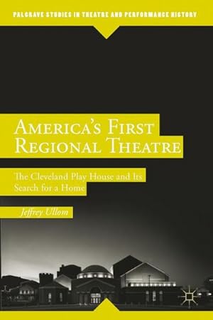 Seller image for America's First Regional Theatre: The Cleveland Play House and Its Search for a Home for sale by BuchWeltWeit Ludwig Meier e.K.