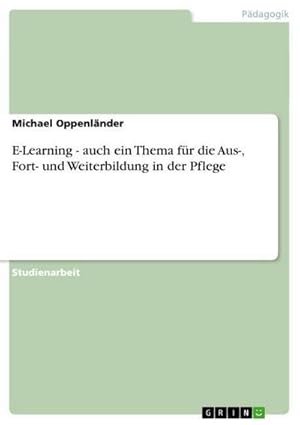 Seller image for E-Learning - auch ein Thema fr die Aus-, Fort- und Weiterbildung in der Pflege for sale by BuchWeltWeit Ludwig Meier e.K.