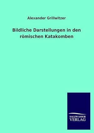 Immagine del venditore per Bildliche Darstellungen in den rmischen Katakomben venduto da BuchWeltWeit Ludwig Meier e.K.