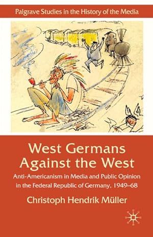 Seller image for West Germans Against the West: Anti-Americanism in Media and Public Opinion in the Federal Republic of Germany 1949-1968 for sale by BuchWeltWeit Ludwig Meier e.K.