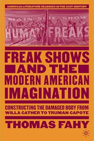 Immagine del venditore per Freak Shows and the Modern American Imagination: Constructing the Damaged Body from Willa Cather to Truman Capote venduto da BuchWeltWeit Ludwig Meier e.K.