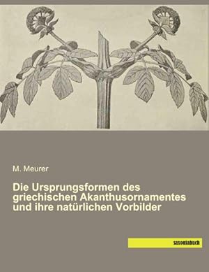 Imagen del vendedor de Die Ursprungsformen des griechischen Akanthusornamentes und ihre natrlichen Vorbilder a la venta por BuchWeltWeit Ludwig Meier e.K.