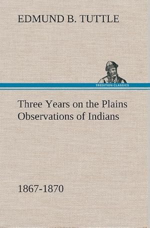 Bild des Verkufers fr Three Years on the Plains Observations of Indians, 1867-1870 zum Verkauf von BuchWeltWeit Ludwig Meier e.K.
