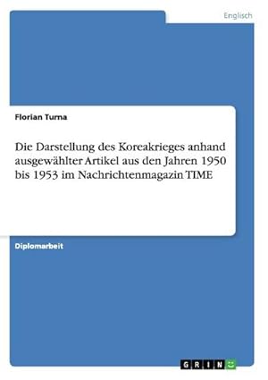 Seller image for Die Darstellung des Koreakrieges anhand ausgewhlter Artikel aus den Jahren 1950 bis 1953 im Nachrichtenmagazin TIME for sale by BuchWeltWeit Ludwig Meier e.K.