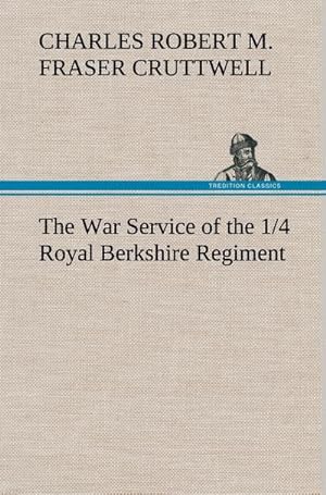 Seller image for The War Service of the 1/4 Royal Berkshire Regiment (T. F.) for sale by BuchWeltWeit Ludwig Meier e.K.