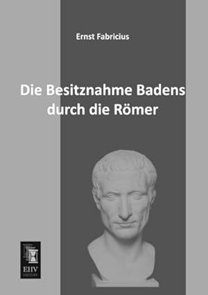 Imagen del vendedor de Die Besitznahme Badens durch die Rmer a la venta por BuchWeltWeit Ludwig Meier e.K.