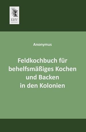 Imagen del vendedor de Feldkochbuch fr behelfsmiges Kochen und Backen in den Kolonien a la venta por BuchWeltWeit Ludwig Meier e.K.