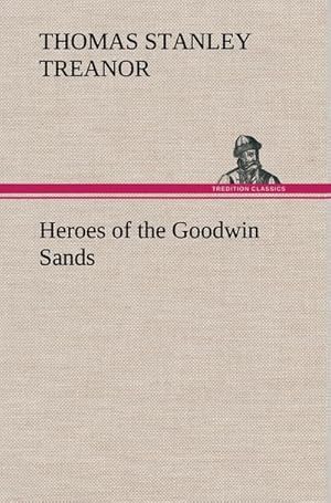 Imagen del vendedor de Heroes of the Goodwin Sands a la venta por BuchWeltWeit Ludwig Meier e.K.