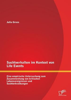 Immagine del venditore per Suchtverhalten im Kontext von Life Events: Eine empirische Untersuchung zum Zusammenhang von kritischen Lebensereignissen und Suchterkrankungen venduto da BuchWeltWeit Ludwig Meier e.K.