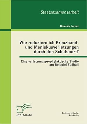 Imagen del vendedor de Wie reduziere ich Kreuzband- und Meniskusverletzungen durch den Schulsport? Eine verletzungsprophylaktische Studie am Beispiel Fuball a la venta por BuchWeltWeit Ludwig Meier e.K.