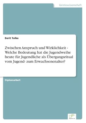 Immagine del venditore per Zwischen Anspruch und Wirklichkeit - Welche Bedeutung hat die Jugendweihe heute fr Jugendliche als bergangsritual vom Jugend- zum Erwachsenenalter? venduto da BuchWeltWeit Ludwig Meier e.K.