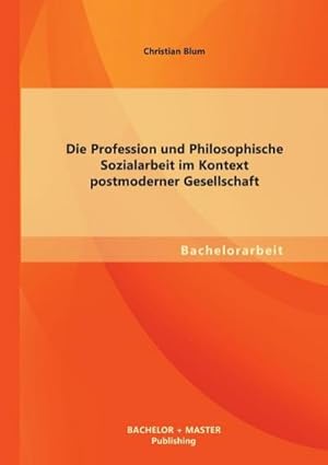 Seller image for Die Profession und Philosophische Sozialarbeit im Kontext postmoderner Gesellschaft for sale by BuchWeltWeit Ludwig Meier e.K.