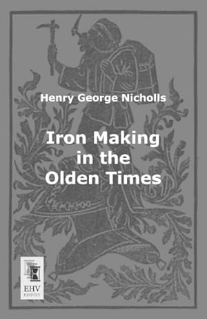 Image du vendeur pour Iron Making in the Olden Times mis en vente par BuchWeltWeit Ludwig Meier e.K.